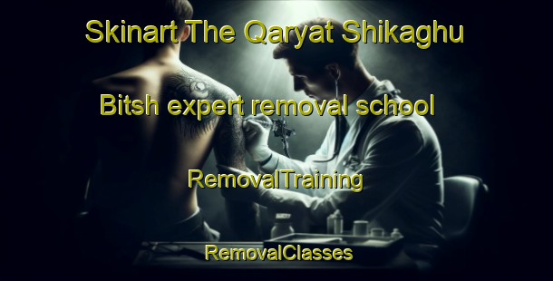 Skinart The Qaryat Shikaghu Bitsh expert removal school | RemovalTraining | RemovalClasses | SkinartTraining-United Arab Emirates