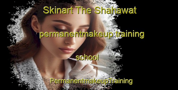 Skinart The Shahawat permanentmakeup training school | PermanentmakeupTraining | PermanentmakeupClasses | SkinartTraining-United Arab Emirates