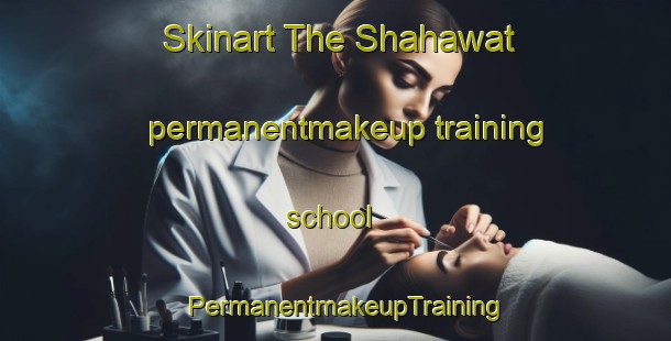 Skinart The Shahawat permanentmakeup training school | PermanentmakeupTraining | PermanentmakeupClasses | SkinartTraining-United Arab Emirates