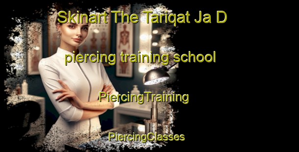 Skinart The Tariqat Ja D piercing training school | PiercingTraining | PiercingClasses | SkinartTraining-United Arab Emirates