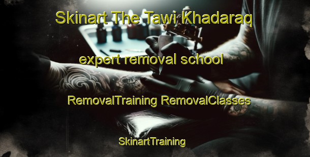 Skinart The Tawi Khadaraq expert removal school | #RemovalTraining #RemovalClasses #SkinartTraining-United Arab Emirates