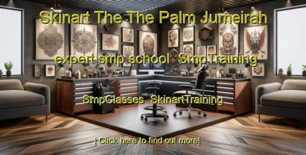 Skinart The The Palm Jumeirah expert smp school | SmpTraining | SmpClasses | SkinartTraining-United Arab Emirates
