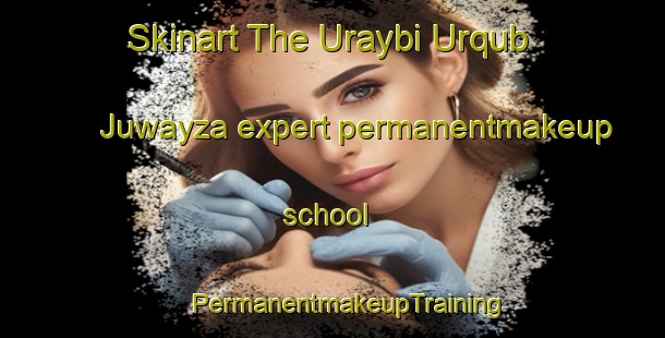 Skinart The Uraybi Urqub Juwayza expert permanentmakeup school | #PermanentmakeupTraining #PermanentmakeupClasses #SkinartTraining-United Arab Emirates