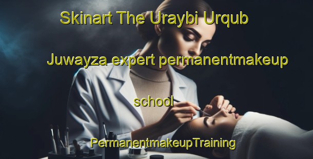 Skinart The Uraybi Urqub Juwayza expert permanentmakeup school | #PermanentmakeupTraining #PermanentmakeupClasses #SkinartTraining-United Arab Emirates