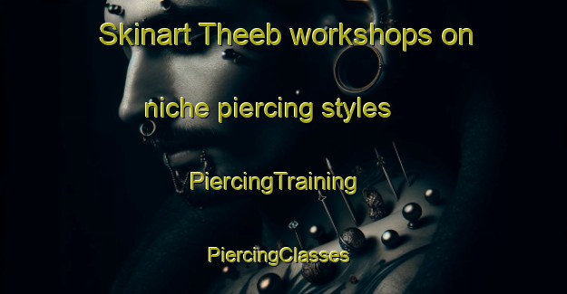 Skinart Theeb workshops on niche piercing styles | PiercingTraining | PiercingClasses | SkinartTraining-United Arab Emirates