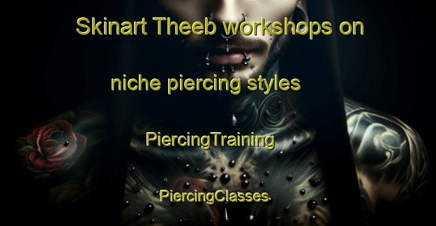 Skinart Theeb workshops on niche piercing styles | PiercingTraining | PiercingClasses | SkinartTraining-United Arab Emirates