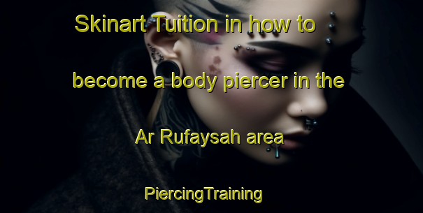 Skinart Tuition in how to become a body piercer in the Ar Rufaysah area | PiercingTraining | PiercingClasses | SkinartTraining-United Arab Emirates
