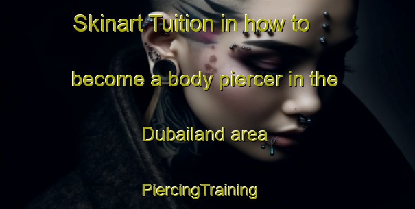 Skinart Tuition in how to become a body piercer in the Dubailand area | PiercingTraining | PiercingClasses | SkinartTraining-United Arab Emirates