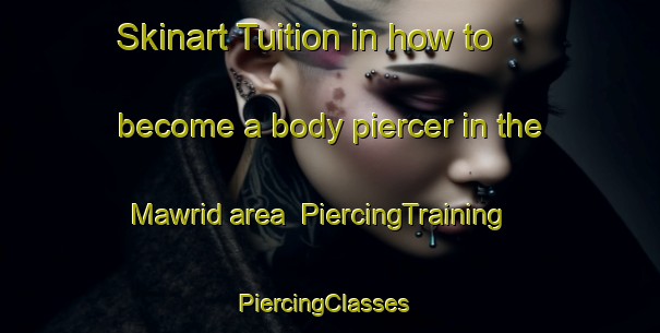 Skinart Tuition in how to become a body piercer in the Mawrid area | PiercingTraining | PiercingClasses | SkinartTraining-United Arab Emirates