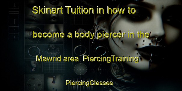 Skinart Tuition in how to become a body piercer in the Mawrid area | PiercingTraining | PiercingClasses | SkinartTraining-United Arab Emirates