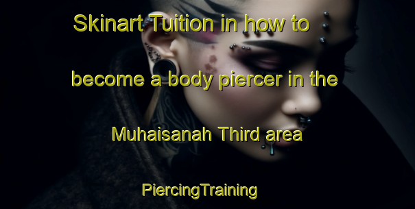 Skinart Tuition in how to become a body piercer in the Muhaisanah Third area | PiercingTraining | PiercingClasses | SkinartTraining-United Arab Emirates