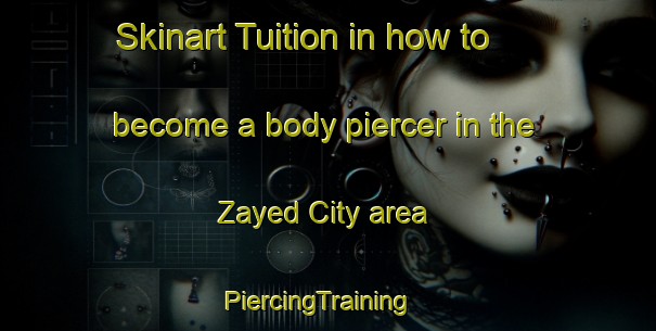 Skinart Tuition in how to become a body piercer in the Zayed City area | PiercingTraining | PiercingClasses | SkinartTraining-United Arab Emirates
