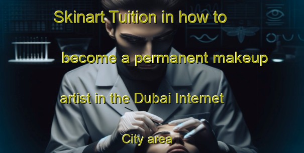 Skinart Tuition in how to become a permanent makeup artist in the Dubai Internet City area | PermanentmakeupTraining | PermanentmakeupClasses | SkinartTraining-United Arab Emirates