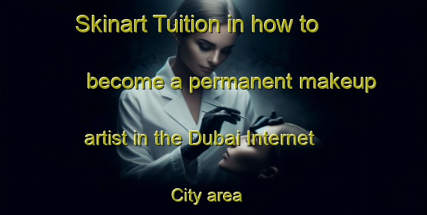 Skinart Tuition in how to become a permanent makeup artist in the Dubai Internet City area | PermanentmakeupTraining | PermanentmakeupClasses | SkinartTraining-United Arab Emirates