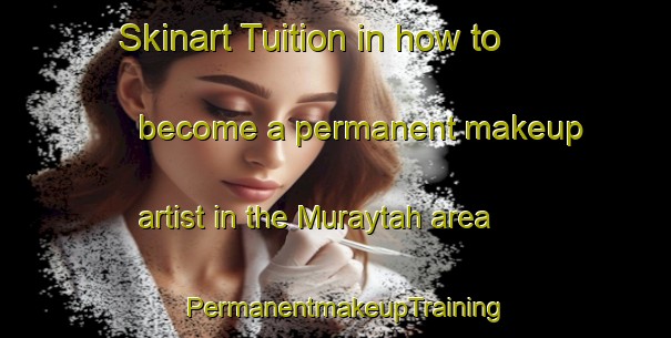 Skinart Tuition in how to become a permanent makeup artist in the Muraytah area | PermanentmakeupTraining | PermanentmakeupClasses | SkinartTraining-United Arab Emirates