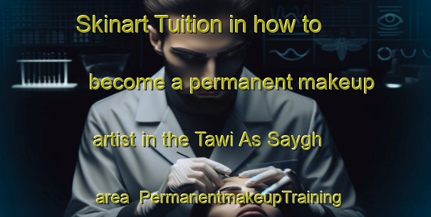 Skinart Tuition in how to become a permanent makeup artist in the Tawi As Saygh area | PermanentmakeupTraining | PermanentmakeupClasses | SkinartTraining-United Arab Emirates