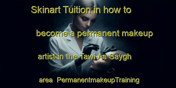 Skinart Tuition in how to become a permanent makeup artist in the Tawi As Saygh area | PermanentmakeupTraining | PermanentmakeupClasses | SkinartTraining-United Arab Emirates