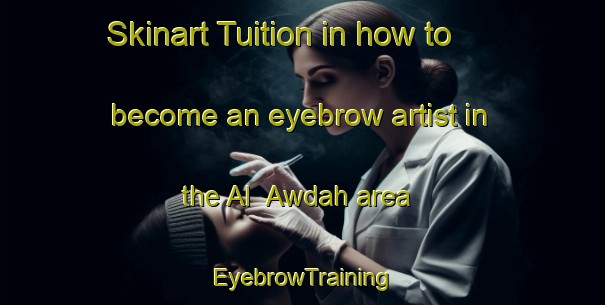 Skinart Tuition in how to become an eyebrow artist in the Al  Awdah area | EyebrowTraining | EyebrowClasses | SkinartTraining-United Arab Emirates