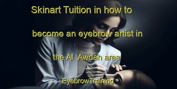 Skinart Tuition in how to become an eyebrow artist in the Al  Awdah area | EyebrowTraining | EyebrowClasses | SkinartTraining-United Arab Emirates