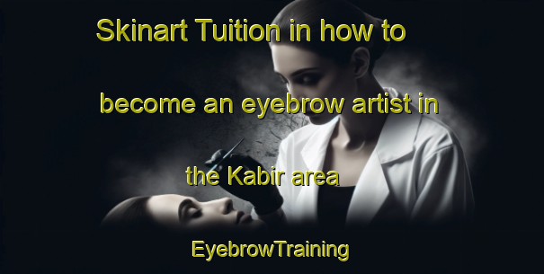 Skinart Tuition in how to become an eyebrow artist in the Kabir area | EyebrowTraining | EyebrowClasses | SkinartTraining-United Arab Emirates
