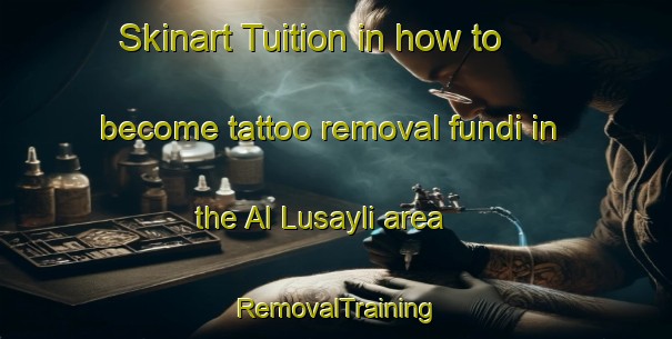 Skinart Tuition in how to become tattoo removal fundi in the Al Lusayli area | RemovalTraining | RemovalClasses | SkinartTraining-United Arab Emirates