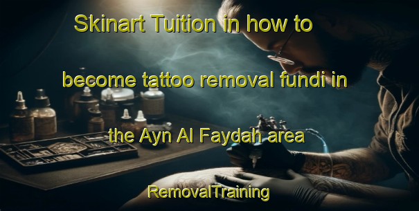 Skinart Tuition in how to become tattoo removal fundi in the Ayn Al Faydah area | RemovalTraining | RemovalClasses | SkinartTraining-United Arab Emirates