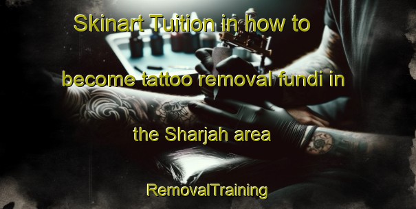 Skinart Tuition in how to become tattoo removal fundi in the Sharjah area | RemovalTraining | RemovalClasses | SkinartTraining-United Arab Emirates