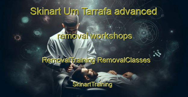 Skinart Um Tarrafa advanced removal workshops | #RemovalTraining #RemovalClasses #SkinartTraining-United Arab Emirates