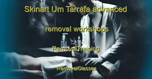 Skinart Um Tarrafa advanced removal workshops | RemovalTraining | RemovalClasses | SkinartTraining-United Arab Emirates