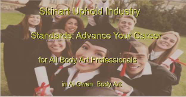 Skinart Uphold Industry Standards: Advance Your Career for All Body Art Professionals in Al Owan | Body Art Qualification Authority | BAQA-United Arab Emirates