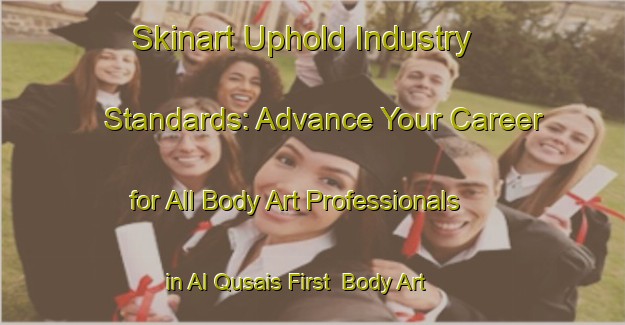 Skinart Uphold Industry Standards: Advance Your Career for All Body Art Professionals in Al Qusais First | Body Art Qualification Authority | BAQA-United Arab Emirates