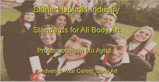Skinart Uphold Industry Standards for All Body Art Professionals in Mu Ayrid - Advance Your Career | Body Art Qualification Authority | BAQA-United Arab Emirates