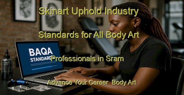 Skinart Uphold Industry Standards for All Body Art Professionals in Sram - Advance Your Career | Body Art Qualification Authority | BAQA-United Arab Emirates