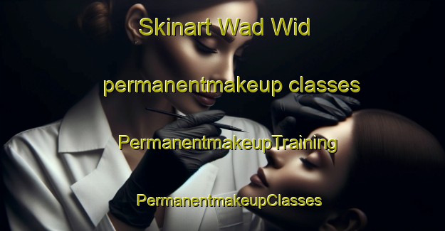 Skinart Wad Wid permanentmakeup classes | PermanentmakeupTraining | PermanentmakeupClasses | SkinartTraining-United Arab Emirates