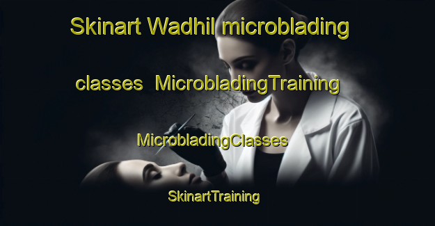 Skinart Wadhil microblading classes | MicrobladingTraining | MicrobladingClasses | SkinartTraining-United Arab Emirates