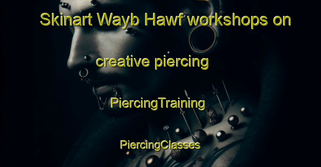 Skinart Wayb Hawf workshops on creative piercing | #PiercingTraining #PiercingClasses #SkinartTraining-United Arab Emirates