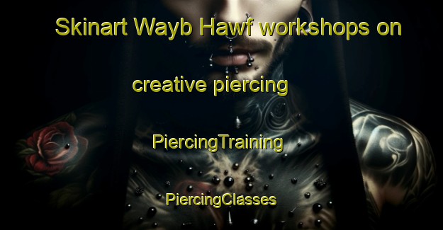 Skinart Wayb Hawf workshops on creative piercing | #PiercingTraining #PiercingClasses #SkinartTraining-United Arab Emirates