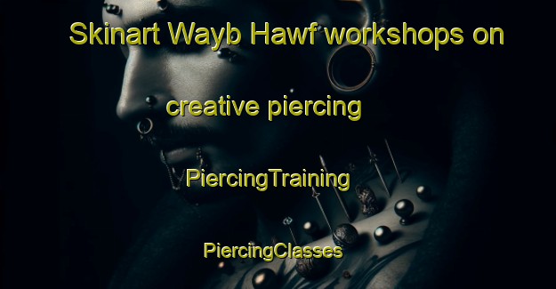 Skinart Wayb Hawf workshops on creative piercing | PiercingTraining | PiercingClasses | SkinartTraining-United Arab Emirates