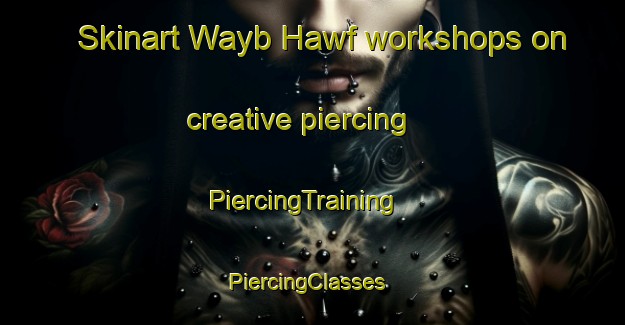 Skinart Wayb Hawf workshops on creative piercing | PiercingTraining | PiercingClasses | SkinartTraining-United Arab Emirates