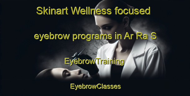 Skinart Wellness-focused eyebrow programs in Ar Ra S | EyebrowTraining | EyebrowClasses | SkinartTraining-United Arab Emirates