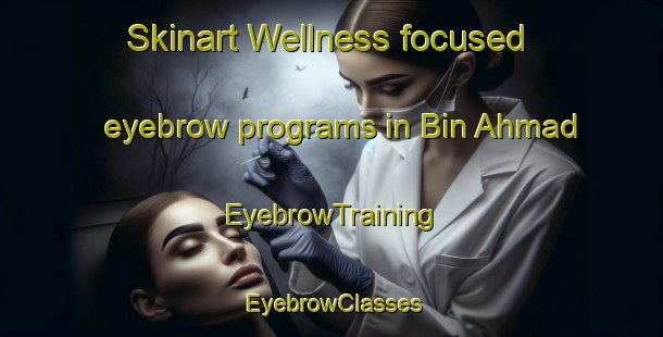 Skinart Wellness-focused eyebrow programs in Bin Ahmad | EyebrowTraining | EyebrowClasses | SkinartTraining-United Arab Emirates