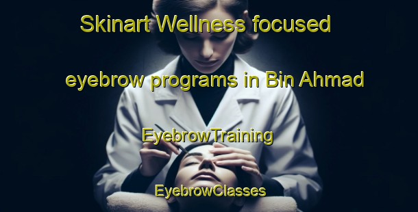 Skinart Wellness-focused eyebrow programs in Bin Ahmad | EyebrowTraining | EyebrowClasses | SkinartTraining-United Arab Emirates