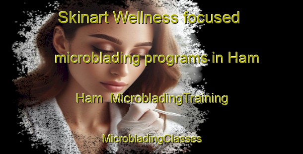 Skinart Wellness-focused microblading programs in Ham Ham | #MicrobladingTraining #MicrobladingClasses #SkinartTraining-United Arab Emirates