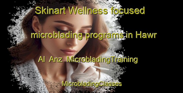 Skinart Wellness-focused microblading programs in Hawr Al  Anz | #MicrobladingTraining #MicrobladingClasses #SkinartTraining-United Arab Emirates