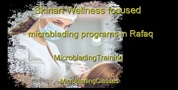 Skinart Wellness-focused microblading programs in Rafaq | #MicrobladingTraining #MicrobladingClasses #SkinartTraining-United Arab Emirates