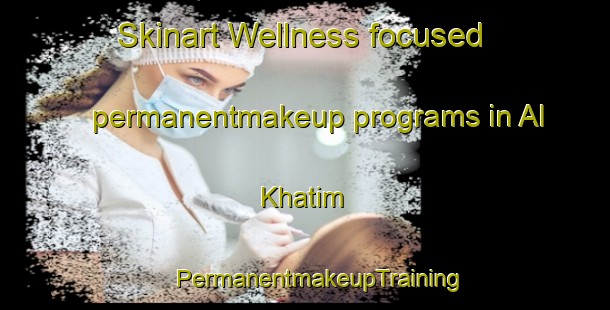 Skinart Wellness-focused permanentmakeup programs in Al Khatim | #PermanentmakeupTraining #PermanentmakeupClasses #SkinartTraining-United Arab Emirates