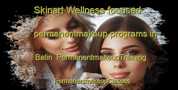 Skinart Wellness-focused permanentmakeup programs in Batin | PermanentmakeupTraining | PermanentmakeupClasses | SkinartTraining-United Arab Emirates
