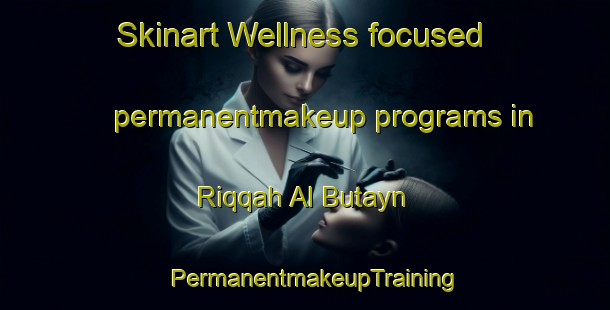 Skinart Wellness-focused permanentmakeup programs in Riqqah Al Butayn | PermanentmakeupTraining | PermanentmakeupClasses | SkinartTraining-United Arab Emirates