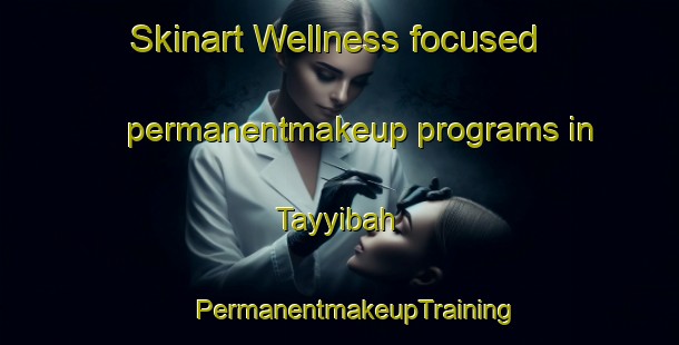 Skinart Wellness-focused permanentmakeup programs in Tayyibah | #PermanentmakeupTraining #PermanentmakeupClasses #SkinartTraining-United Arab Emirates