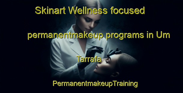 Skinart Wellness-focused permanentmakeup programs in Um Tarrafa | #PermanentmakeupTraining #PermanentmakeupClasses #SkinartTraining-United Arab Emirates